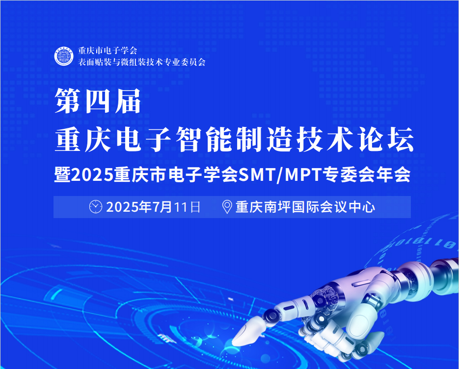 第四届 重庆电⼦智能制造技术论坛暨2025重庆市电⼦学会SMT/MPT专委会年会